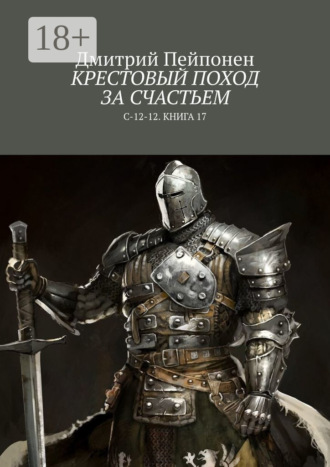 Дмитрий Пейпонен. Крестовый поход за счастьем. С-12-12. Книга 17