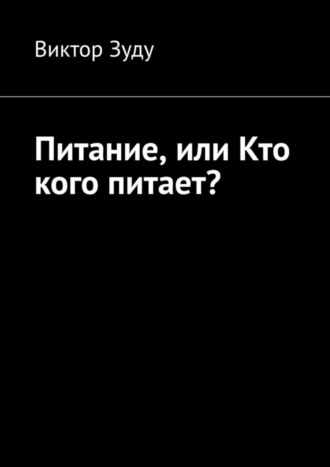 Виктор Зуду. Питание, или Кто кого питает?