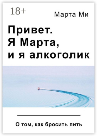 Марта Ми. Привет. Я Марта, и я алкоголик. О том, как бросить пить