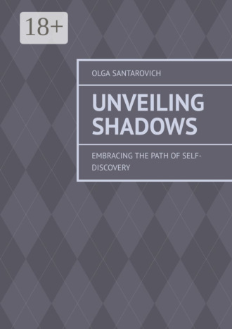 Olga Santarovich. Unveiling Shadows. Embracing the Path of Self-Discovery