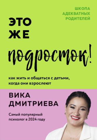 Вика Дмитриева. Это же подросток! Как жить и общаться с детьми, когда они взрослеют