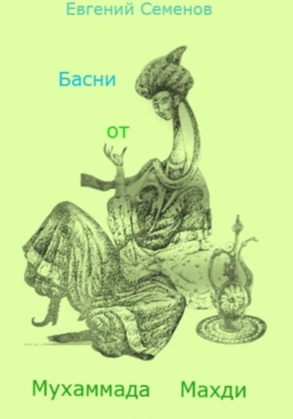 Евгений Михайлович Семенов. Басни от Мухаммада Махди