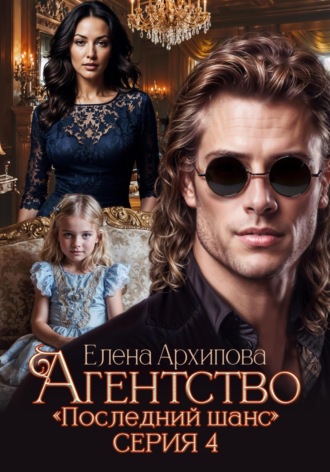 Елена Архипова. Агентство «Последний шанс». Серия 4. Финал