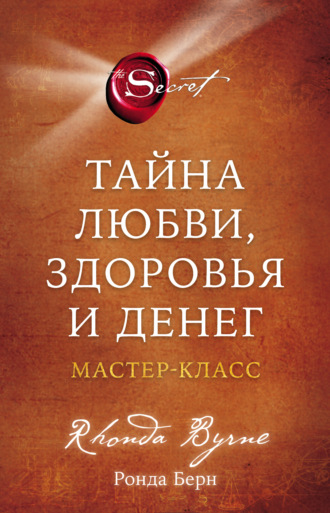 Ронда Берн. Тайна любви, здоровья и денег. Мастер-класс
