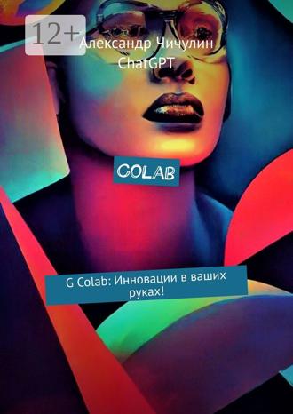 Александр Чичулин. Colab. G Colab: Инновации в ваших руках!