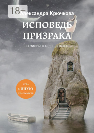 Александра Крючкова. Исповедь Призрака. Премия им. Ф. М. Достоевского. Игра в Иную Реальность