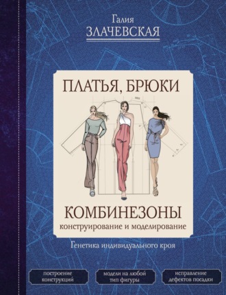 Галия Злачевская. Платья, брюки, комбинезоны. Конструирование и моделирование