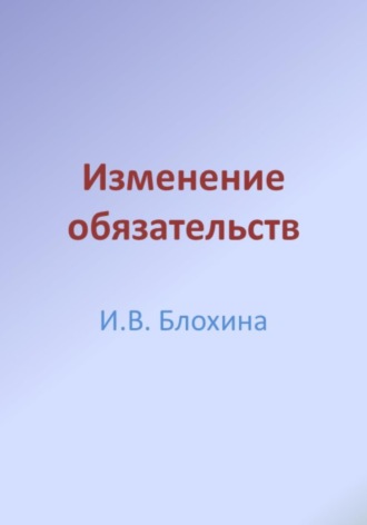 Ирина Валерьевна Блохина. Изменение обязательств