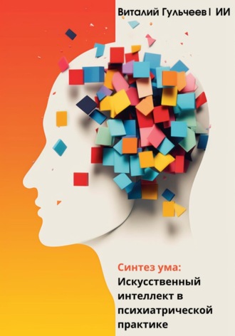 Виталий Александрович Гульчеев. Синтез ума: искусственный интеллект в психиатрической практике