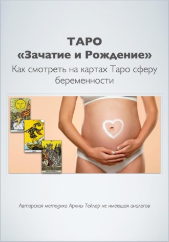 Арина Тейлор. Таро «Зачатие и Рождение». Как на картах смотреть сферу беременности. Авторская методика Арины Тейлор, не имеющая аналогов