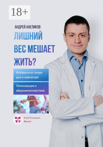 Андрей Андреевич Анеликов. Лишний вес мешает жить? Избавься от жира раз и навсегда! Липосакция и абдоминопластика