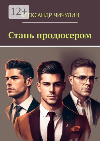 Александр Чичулин. Стань продюсером