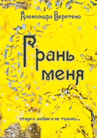 Александра Веретено. Грань меня. Стихи о любви и не только