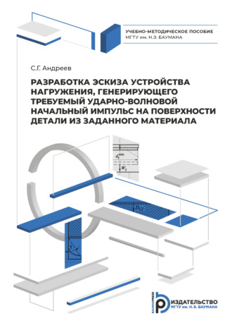 С. Г. Андреев. Разработка эскиза устройства нагружения, генерирующего требуемый ударно-волновой начальный импульс на поверхности детали из заданного материала