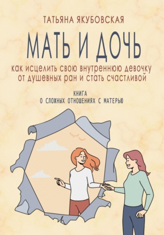 . Мать и дочь. Как исцелить свою внутреннюю девочку от душевных ран и стать счастливой