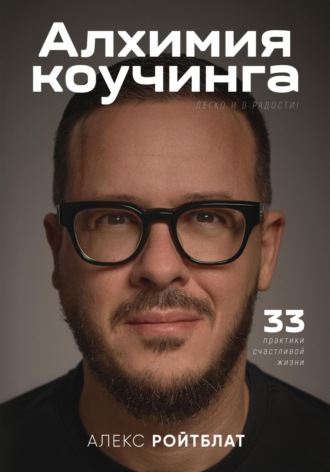 . Алхимия коучинга: 33 практики счастливой жизни
