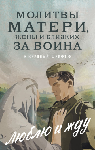 Молитвы, молебны, богослужения. Молитвы матери, жены и близких за воина. «Люблю и жду!»