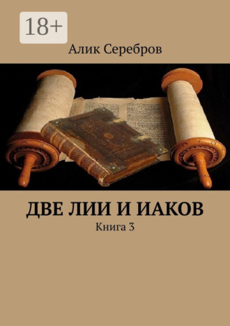 Алик Серебров. Две Лии и Иаков. Книга 3