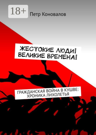 Петр Коновалов. Жестокие люди! Великие времена! Гражданская война в Кушве: хроника лихолетья