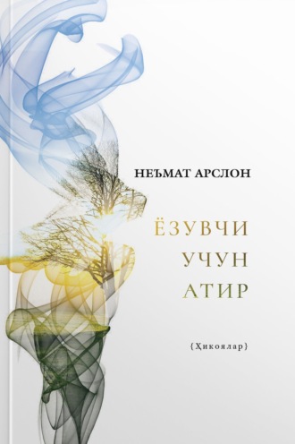 Неъмат Арслон. Ёзувчи учун атир