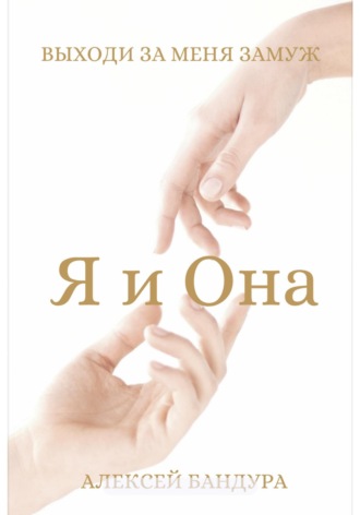 . Я и Она. Выходи за меня замуж