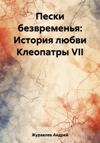Андрей Журавлев. Пески безвременья: История любви Клеопатры VII