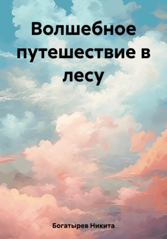 Никита Богатырев. Волшебное путешествие в лесу