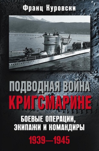 Франц Куровски. Подводная война кригсмарине. Боевые операции, экипажи и командиры. 1939–1945