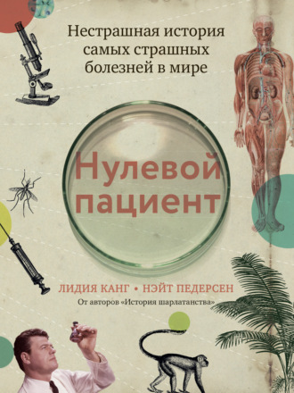 . Нулевой пациент. Нестрашная история самых страшных болезней в мире