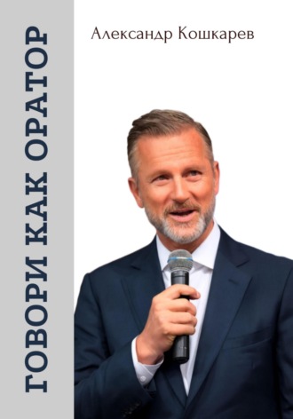 Александр Кошкарев. Говори как оратор
