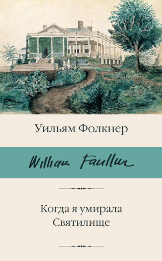 Уильям Катберт Фолкнер. Когда я умирала. Святилище