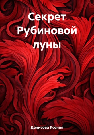 Ксения Денисова. Секрет Рубиновой луны
