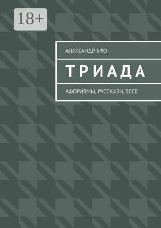 Александр Брю. Триада. Афоризмы, рассказы, эссе