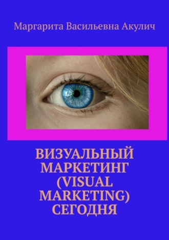 Маргарита Васильевна Акулич. Визуальный маркетинг (Visual marketing) сегодня