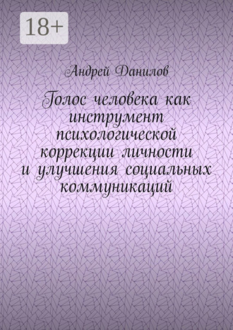 Андрей Данилов. Голос человека как инструмент психологической коррекции личности и улучшения социальных коммуникаций