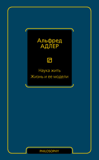 Альфред Адлер. Наука жить. Жизнь и ее модели