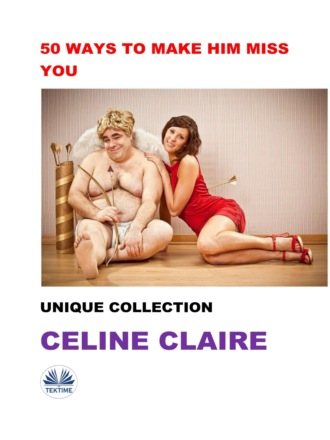 Celine Claire. 50 Ways To Make Him Miss You