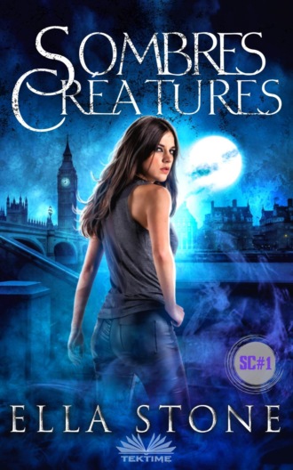 Ella Stone. Sombres Créatures: Saga Des Sombres Créatures Tome I