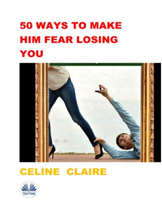 . 50 Ways To Make Him Fear Losing You