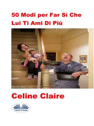 Celine Claire. 50 Modi Per Far Sì Che Lui Ti Ami Di Più