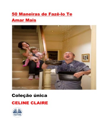 Celine Claire. 50 Maneiras De Fazê-Lo Te Amar Mais