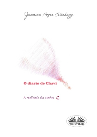 Jasmina Hoger Esterhazy. O Diário De Chavi - A Realidade Dos Sonhos