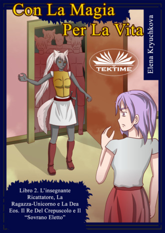 Elena Kryuchkova. Con La Magia Per La Vita. Libro 2. L'Insegnante Ricattatrice, La Ragazza-Unicorno E La Dea Eos