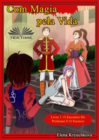 Elena Kryuchkova. Com Magia Pela Vida. Livro 1. O Encontro Do Professor E O Escravo