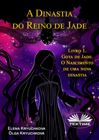 Olga Kryuchkova. A Dinastia Do Reino De Jade. Livro 1. Gota De Jade. O Nascimento De Uma Nova Dinastia