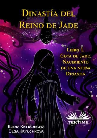 Olga Kryuchkova. Dinastía Del Reino De Jade. Libro 1. Gota De Jade. Nacimiento De Una Nueva Dinastia