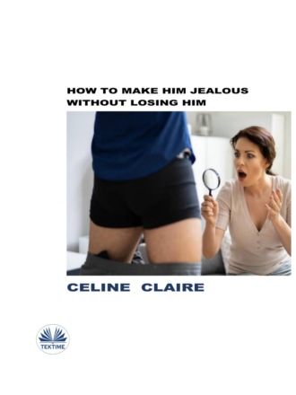 . How To Make Him Jealous Without Losing Him