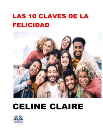 Celine Claire. Las 10 Claves De La Felicidad