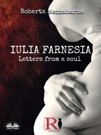 Roberta Mezzabarba. IULIA FARNESIA - Letters From A Soul