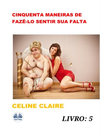 Celine Claire. Cinquenta Maneiras De Fazê-Lo Sentir Sua Falta